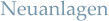 Neuanlagen